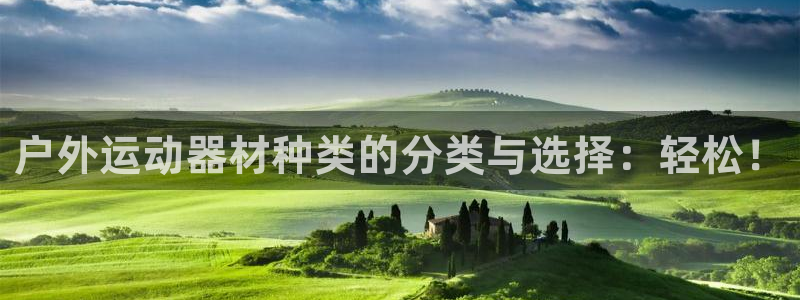 fb体育招商电话号码是多少：户外运动器材种类的分类与选择：轻