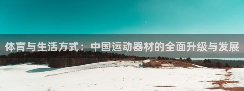 fb体育集团官网网址：体育与生活方式：中国运动器材的全面升级
